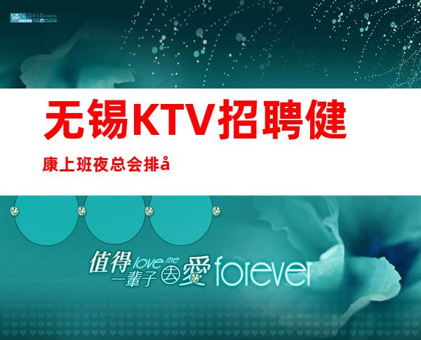 无锡KTV招聘健康上班夜总会排名推荐