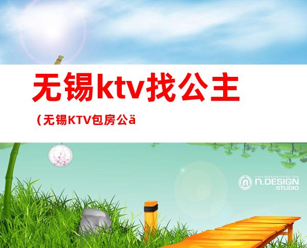 无锡ktv找公主（无锡KTV包房公主招聘）