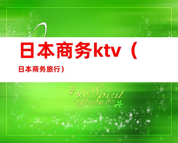 日本商务ktv（日本商务旅行）