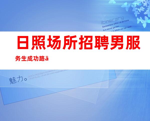 日照场所招聘男服务生=成功路上不能都是一帆风顺