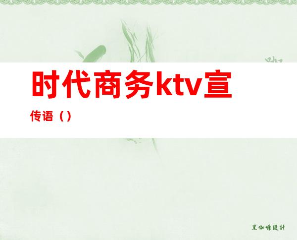 时代商务ktv宣传语（）