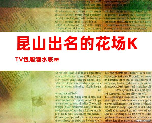 昆山出名的花场KTV包厢酒水表消费优惠KTV排名 – 昆山锦溪商务KTV