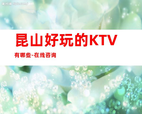 昆山好玩的KTV有哪些-在线咨询享折扣 – 昆山千灯商务KTV