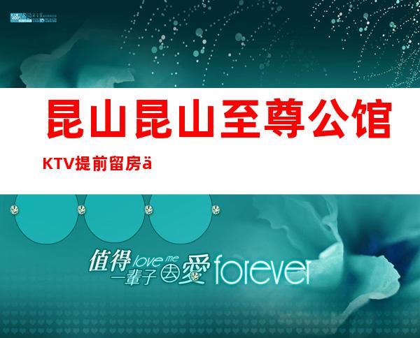 昆山昆山至尊公馆KTV提前留房.优惠活动请看下文 – 昆山花桥商务KTV