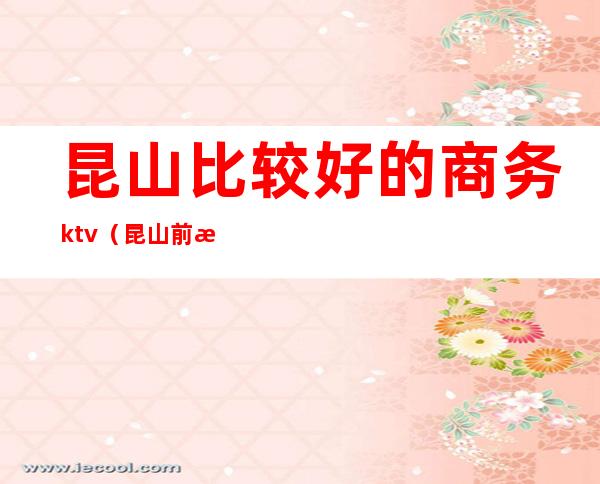 昆山比较好的商务ktv（昆山前景商贸）