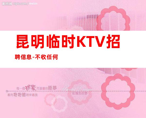 昆明临时KTV招聘信息-不收任何费用