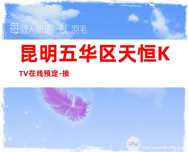 昆明五华区天恒KTV在线预定-接待蕞优选择 – 昆明五华商务KTV