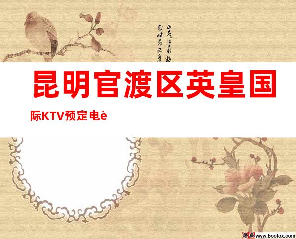 昆明官渡区英皇国际KTV预定电话-位置消费一览 – 昆明官渡商务KTV