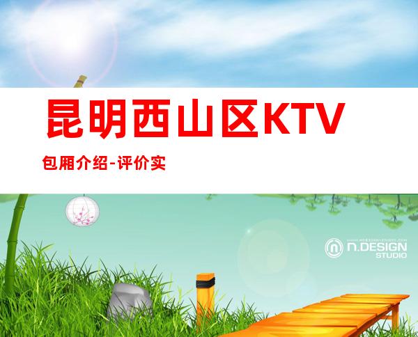 昆明西山区   KTV包厢介绍-评价实惠的店 – 昆明西山商务KTV