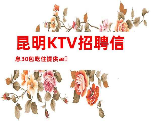 昆明KTV招聘信息30包吃住提供机票路费