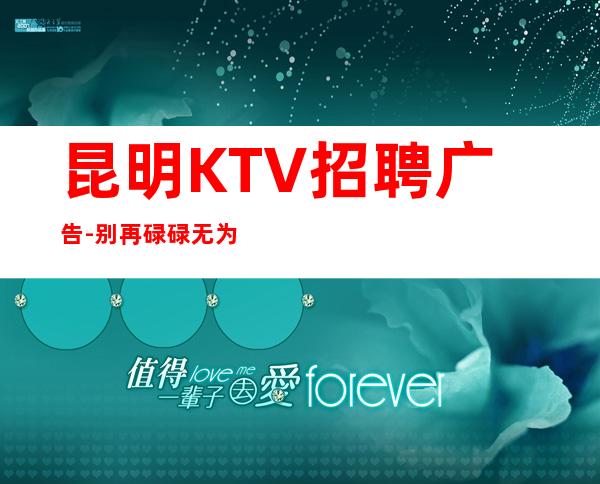 昆明KTV招聘广告-别再碌碌无为赶紧加入