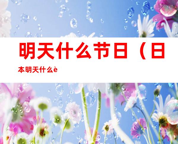 明天什么节日（日本明天什么节日）