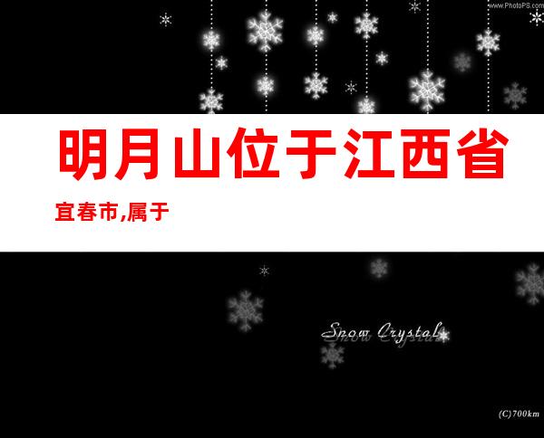 明月山位于江西省宜春市,属于什么气候（景区明月山位于江西省宜春市属什么气候）