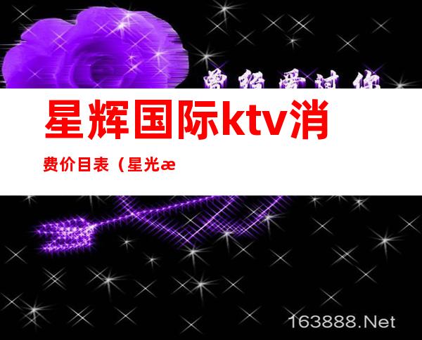 星辉国际ktv消费价目表（星光汇的ktv价格）