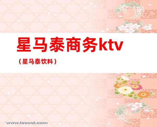 星马泰商务ktv（星马泰饮料）