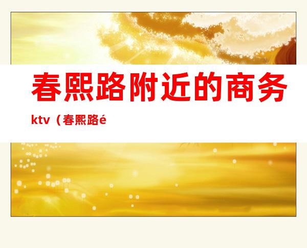 春熙路附近的商务ktv（春熙路高档购物中心）