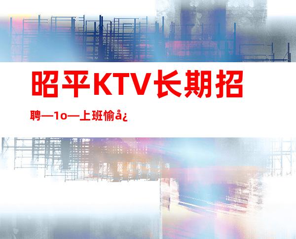 昭平KTV长期招聘—1o—上班愉快