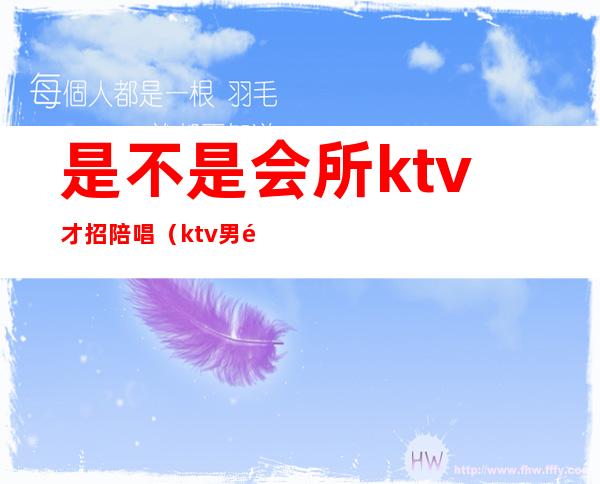 是不是会所ktv才招陪唱（ktv男陪唱招聘）