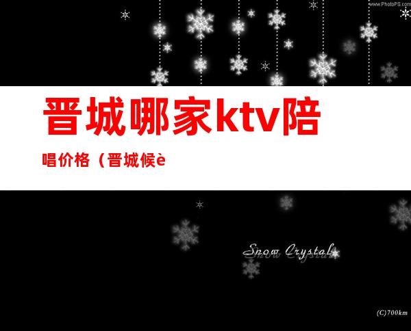 晋城哪家ktv陪唱价格（晋城候车大厅ktv陪唱）