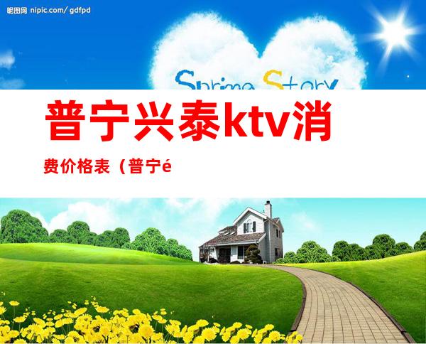 普宁兴泰ktv消费价格表（普宁里湖兴泰ktv电话）