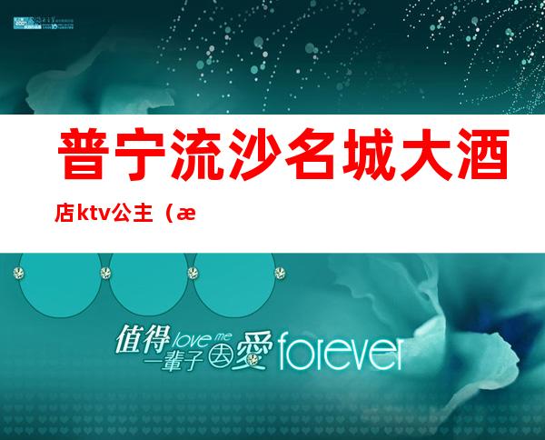 普宁流沙名城大酒店ktv公主（普宁流沙KTV）