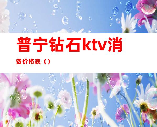 普宁钻石ktv消费价格表（）