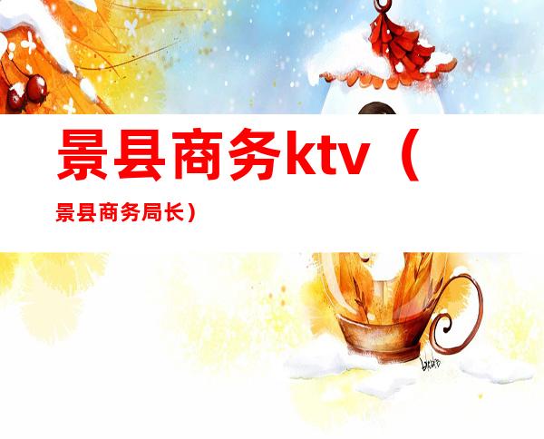 景县商务ktv（景县商务局长）