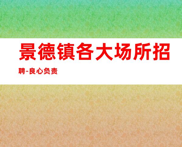 景德镇各大场所招聘-良心负责靠谱带新人无压力入职
