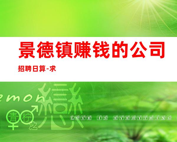 景德镇赚钱的公司招聘日算-求职应聘联系
