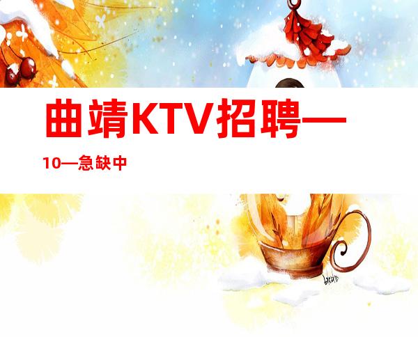 曲靖KTV招聘—10—急缺中