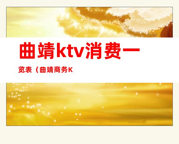 曲靖ktv消费一览表（曲靖商务KTV）