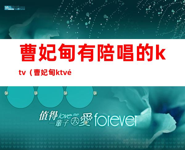 曹妃甸有陪唱的ktv（曹妃甸ktv陪唱价格）