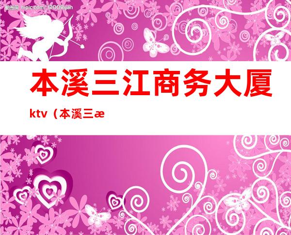 本溪三江商务大厦ktv（本溪三江公寓）