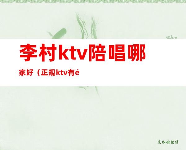 李村ktv陪唱哪家好（正规ktv有陪唱吗）