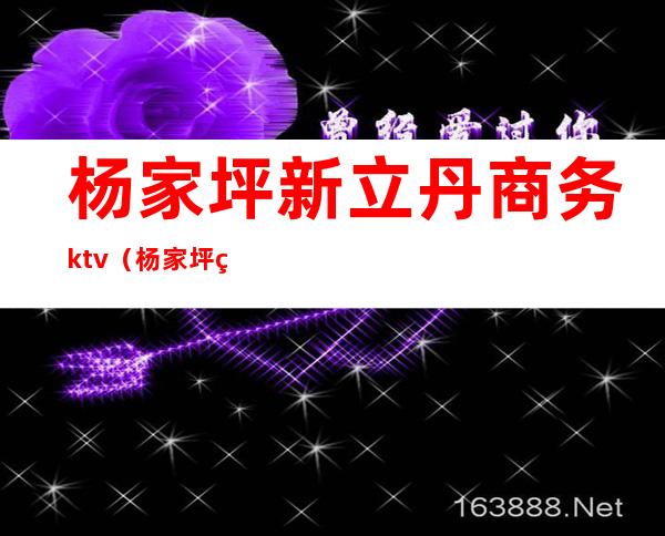 杨家坪新立丹商务ktv（杨家坪立丹百货移动营业厅）