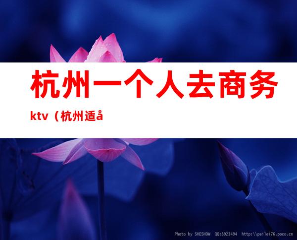 杭州一个人去商务ktv（杭州适合一个人）