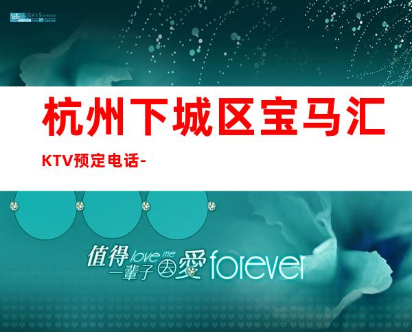 杭州下城区宝马汇KTV预定电话-好评多多的店 – 杭州下城商务KTV