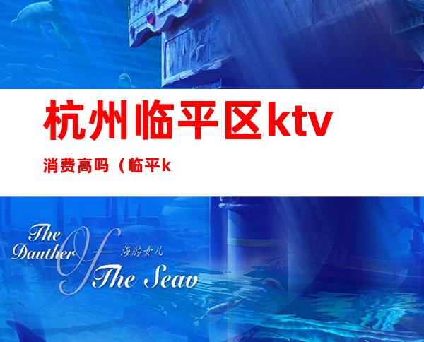 杭州临平区ktv消费高吗（临平ktv小费标准）