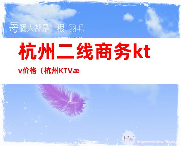 杭州二线商务ktv价格（杭州KTV消费）