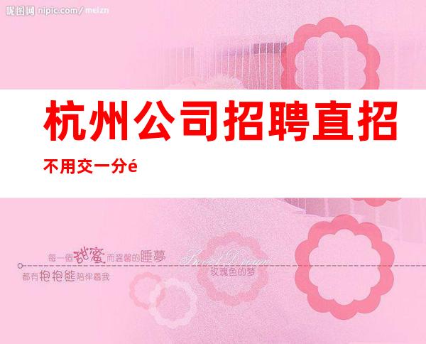 杭州公司招聘直招不用交一分钱