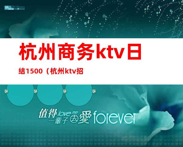 杭州商务ktv日结1500（杭州ktv招聘日结工资）