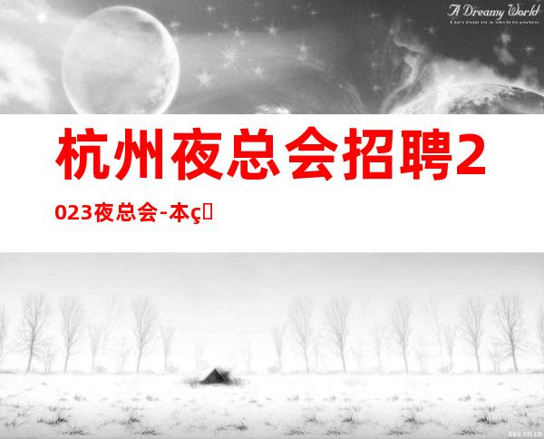 杭州夜总会招聘2023夜总会-本着互利互惠