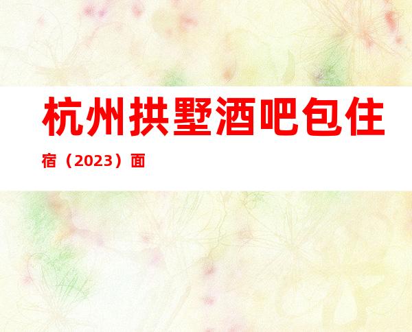 杭州拱墅酒吧包住宿（2023）面向全国长期招聘员工