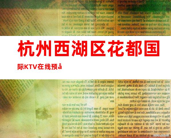 杭州西湖区花都国际KTV在线预定-包厢环境一览 – 杭州西湖商务KTV