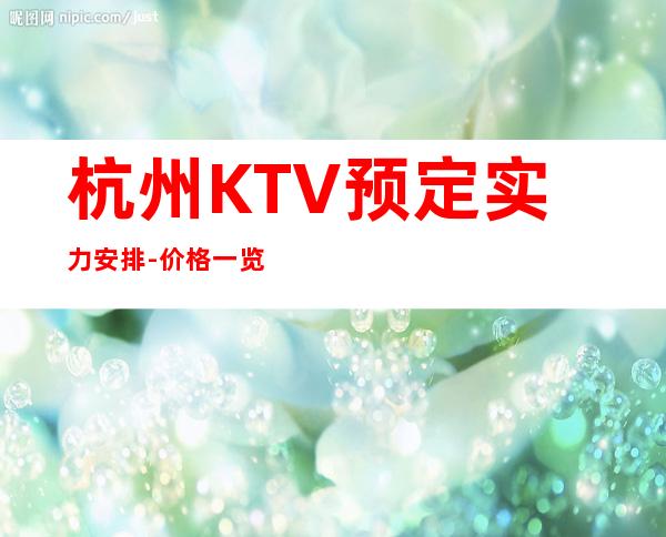 杭州KTV预定实力安排-价格一览-KTV预订介绍