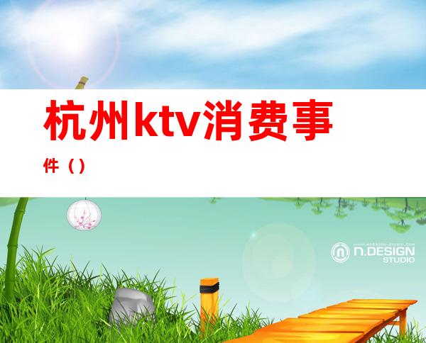 杭州ktv消费事件（）