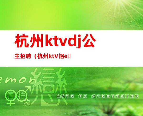 杭州ktvdj公主招聘（杭州ktV招聘）