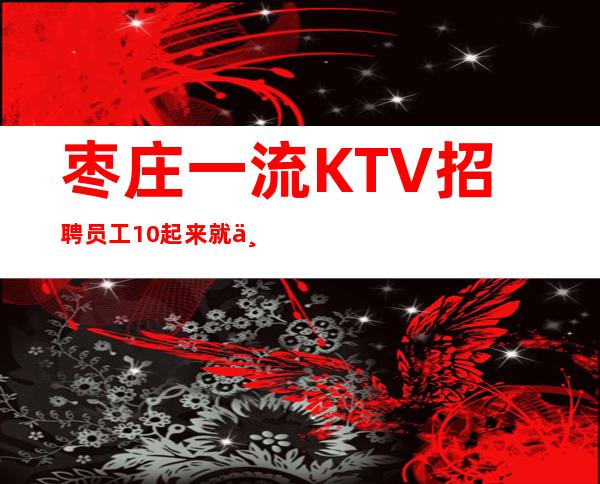 枣庄一流KTV招聘员工 10起来就上班大量缺人