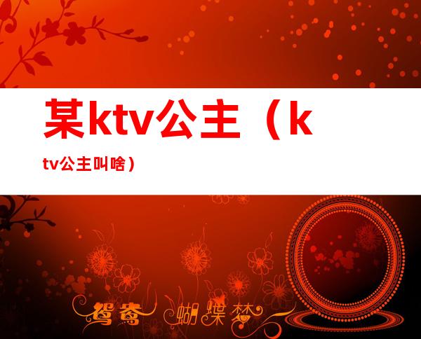 某ktv公主（ktv公主叫啥）