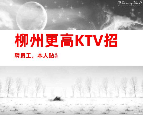 柳州更高KTV招聘员工，本人贴心靠谱，生意火爆